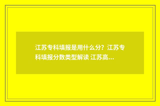 江苏专科填报是用什么分？江苏专科填报分数类型解读 江苏高考专科填报