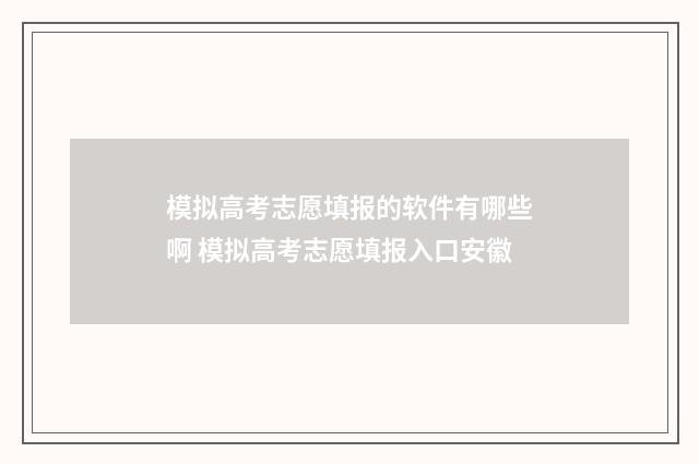 模拟高考志愿填报的软件有哪些啊 模拟高考志愿填报入口安徽