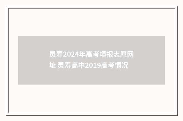 灵寿2024年高考填报志愿网址 灵寿高中2019高考情况