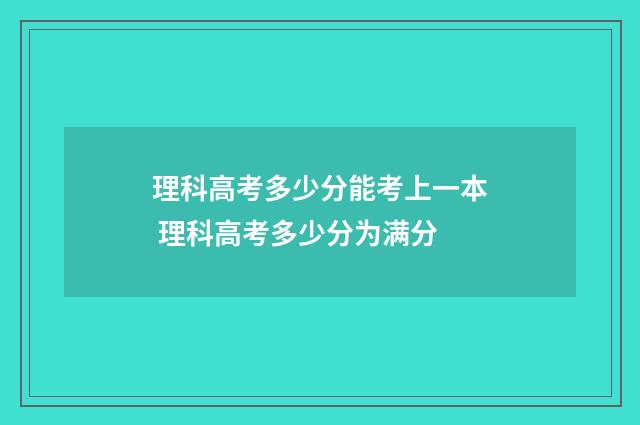 理科高考多少分能考上一本 理科高考多少分为满分