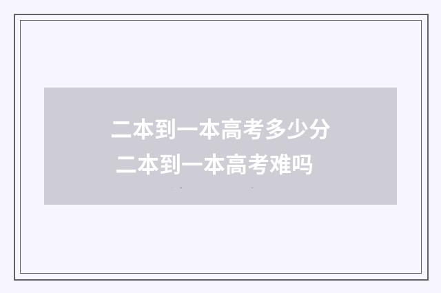 二本到一本高考多少分 二本到一本高考难吗