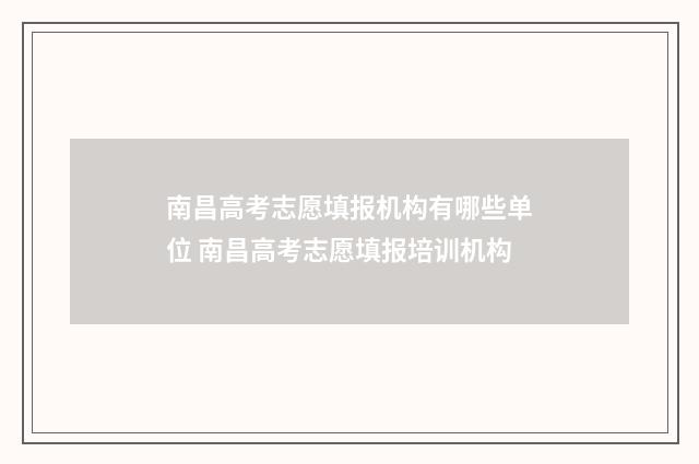南昌高考志愿填报机构有哪些单位 南昌高考志愿填报培训机构