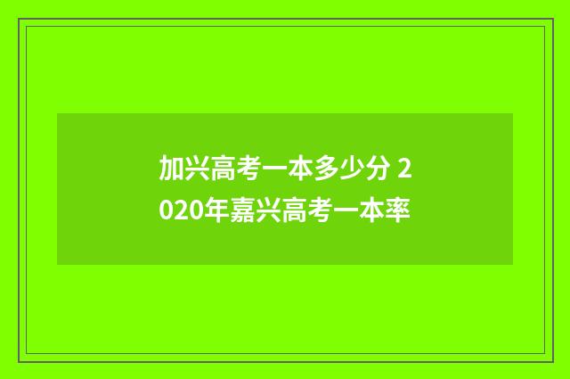 加兴高考一本多少分 2020年嘉兴高考一本率