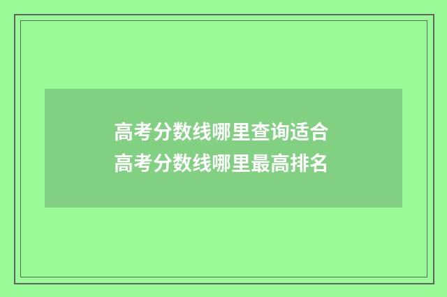 高考分数线哪里查询适合 高考分数线哪里最高排名