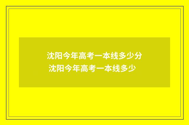 沈阳今年高考一本线多少分 沈阳今年高考一本线多少