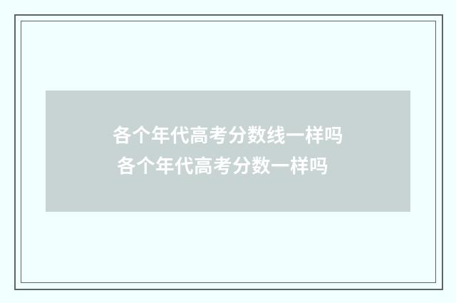 各个年代高考分数线一样吗 各个年代高考分数一样吗
