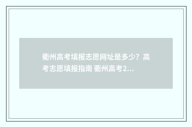 衢州高考填报志愿网址是多少？高考志愿填报指南 衢州高考2020时间