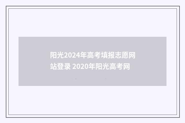 阳光2024年高考填报志愿网站登录 2020年阳光高考网