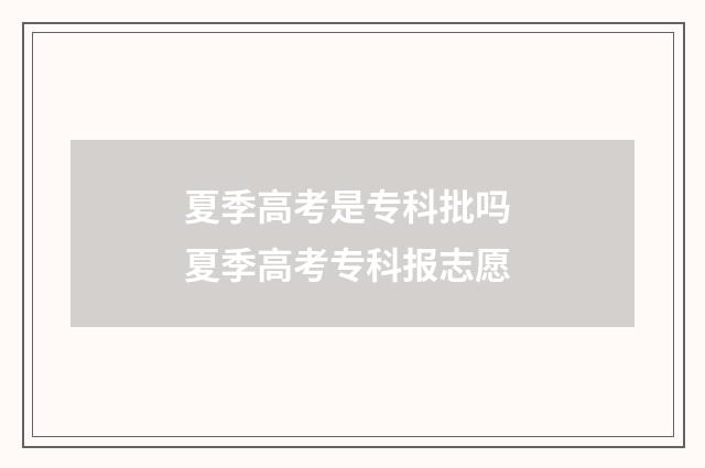 夏季高考是专科批吗 夏季高考专科报志愿