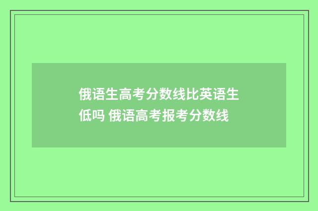 俄语生高考分数线比英语生低吗 俄语高考报考分数线