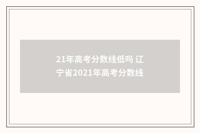 21年高考分数线低吗 辽宁省2021年高考分数线