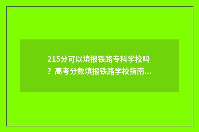 215分可以填报铁路专科学校吗?高考分数填报铁路学校指南 高考218分能上铁路学校吗