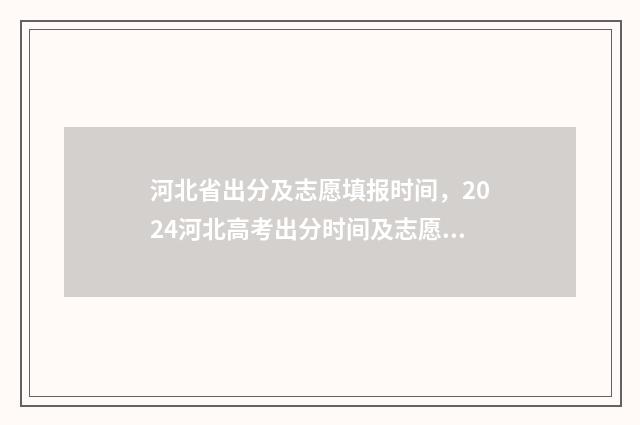 河北省出分及志愿填报时间，2024河北高考出分时间及志愿填报指南 河北省高考出分时间和报考时间