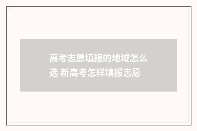 高考志愿填报的地域怎么选 新高考怎样填报志愿