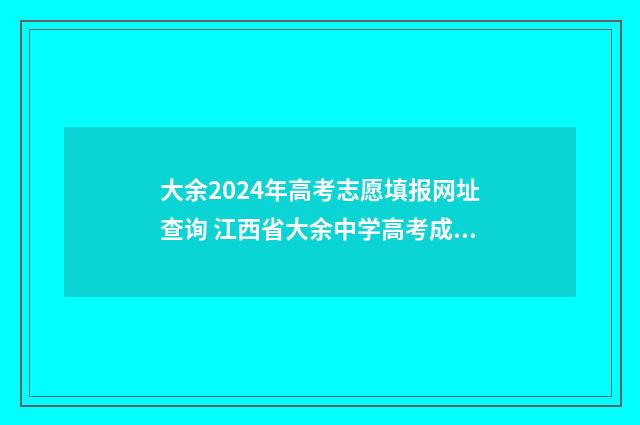 大余2024年高考志愿填报网址查询 江西省大余中学高考成绩