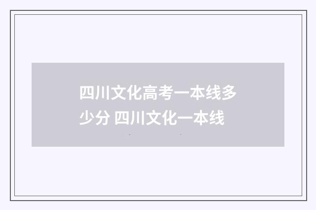 四川文化高考一本线多少分 四川文化一本线
