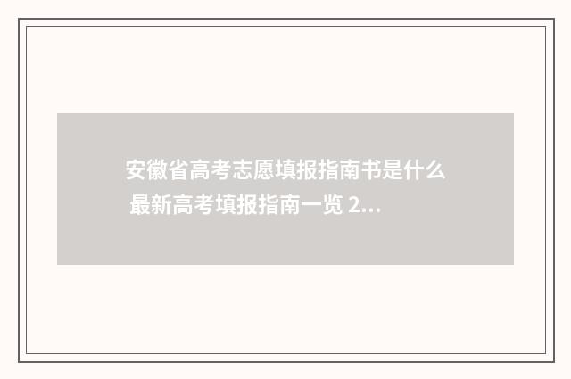 安徽省高考志愿填报指南书是什么 最新高考填报指南一览 2024年新高考志愿填报规则