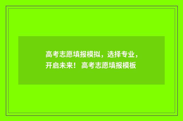 高考志愿填报模拟，选择专业，开启未来！ 高考志愿填报模板