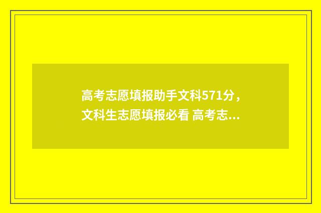 高考志愿填报助手文科571分，文科生志愿填报必看 高考志愿填报助手推荐