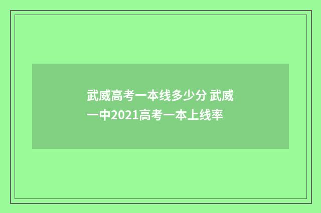 武威高考一本线多少分 武威一中2021高考一本上线率