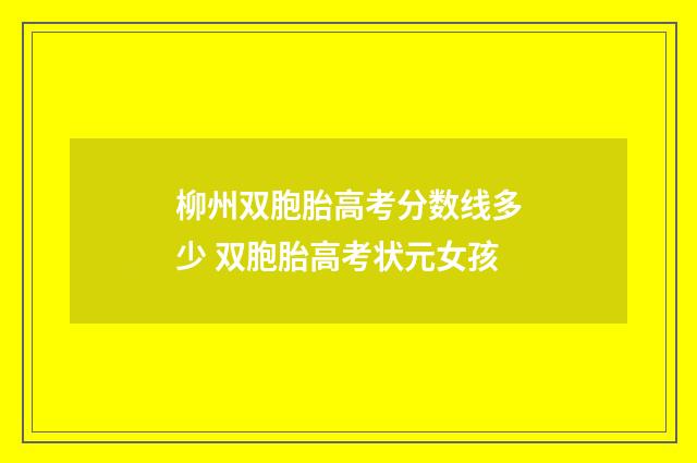 柳州双胞胎高考分数线多少 双胞胎高考状元女孩