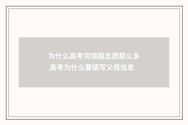 为什么高考完填报志愿那么多 高考为什么要填写父母信息
