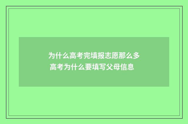 为什么高考完填报志愿那么多 高考为什么要填写父母信息