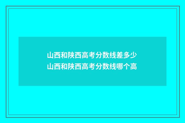 山西和陕西高考分数线差多少 山西和陕西高考分数线哪个高