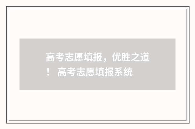 高考志愿填报，优胜之道！ 高考志愿填报系统