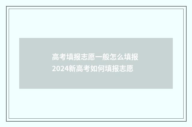 高考填报志愿一般怎么填报 2024新高考如何填报志愿