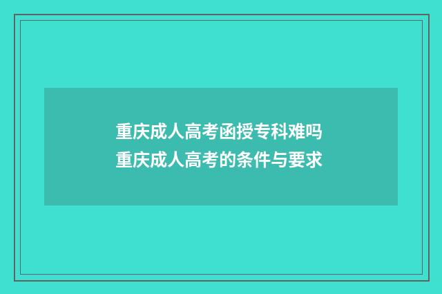 重庆成人高考函授专科难吗 重庆成人高考的条件与要求