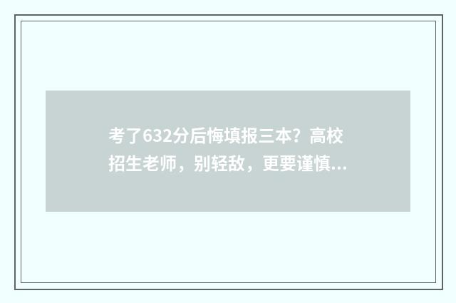 考了632分后悔填报三本？高校招生老师，别轻敌，更要谨慎思考 考了69分怎么办