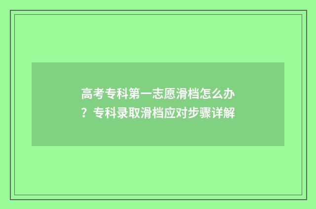高考专科第一志愿滑档怎么办？专科录取滑档应对步骤详解