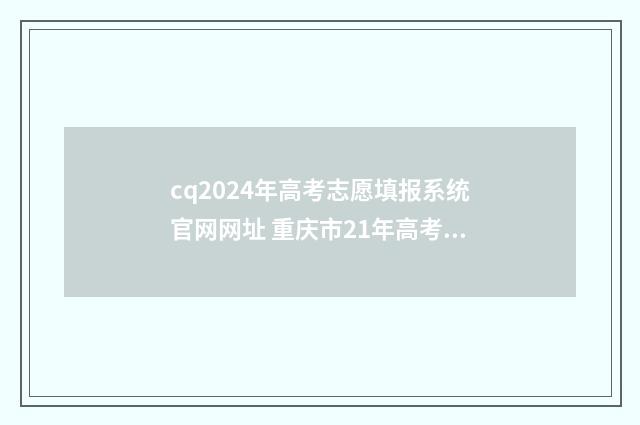 cq2024年高考志愿填报系统官网网址 重庆市21年高考志愿样表