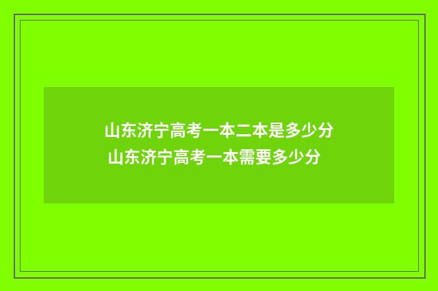 山东济宁高考一本二本是多少分 山东济宁高考一本需要多少分