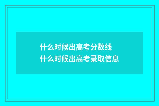 什么时候出高考分数线 什么时候出高考录取信息
