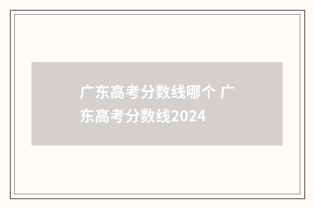 广东高考分数线哪个 广东高考分数线2024