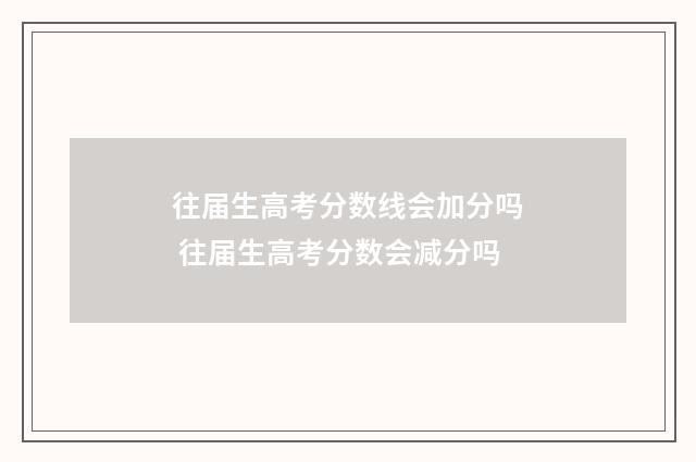 往届生高考分数线会加分吗 往届生高考分数会减分吗