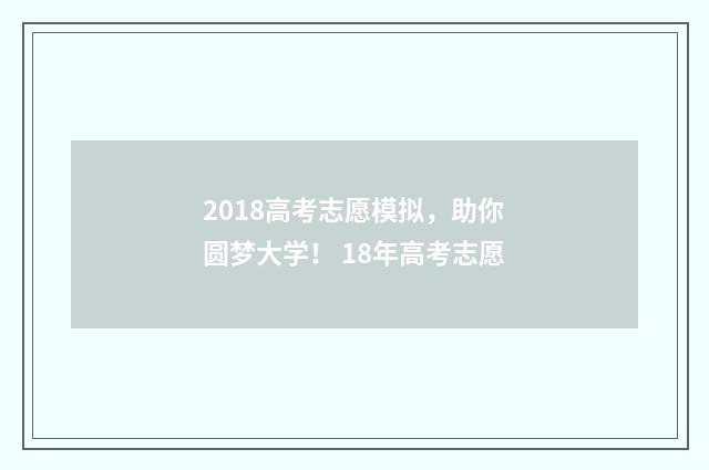 2018高考志愿模拟，助你圆梦大学！ 18年高考志愿