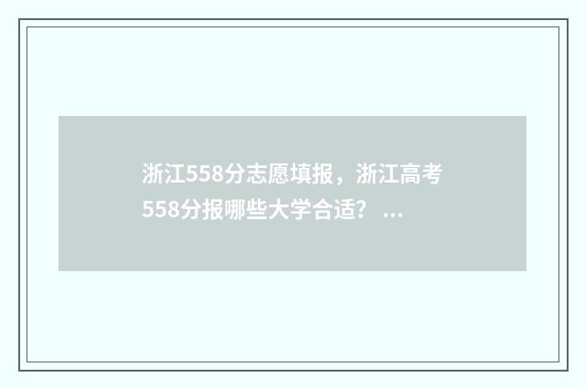 浙江558分志愿填报，浙江高考558分报哪些大学合适？ 浙江考生558分报什么大学