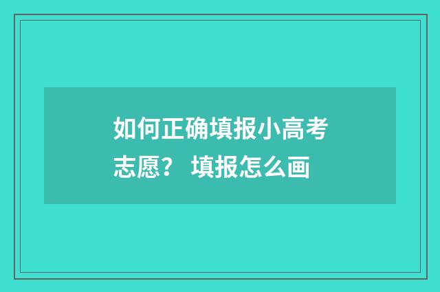如何正确填报小高考志愿？ 填报怎么画