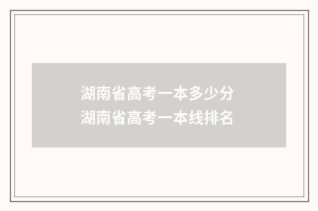 湖南省高考一本多少分 湖南省高考一本线排名