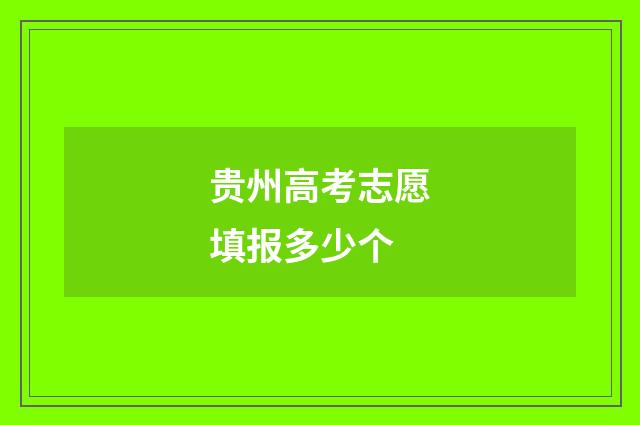 贵州高考志愿填报多少个