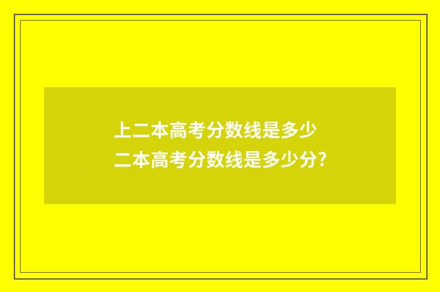 上二本高考分数线是多少 二本高考分数线是多少分?