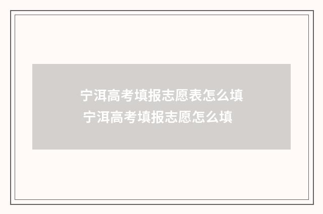 宁洱高考填报志愿表怎么填 宁洱高考填报志愿怎么填