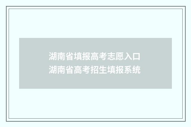 湖南省填报高考志愿入口 湖南省高考招生填报系统