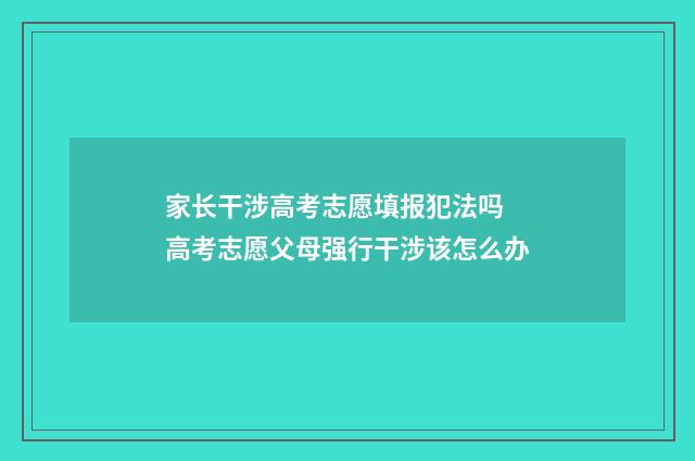 家长干涉高考志愿填报犯法吗 高考志愿父母强行干涉该怎么办