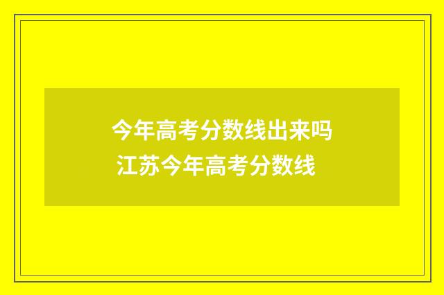 今年高考分数线出来吗 江苏今年高考分数线