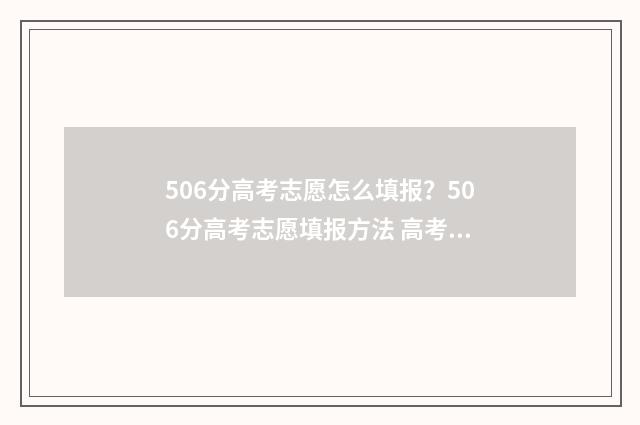506分高考志愿怎么填报？506分高考志愿填报方法 高考506分能上什么学校