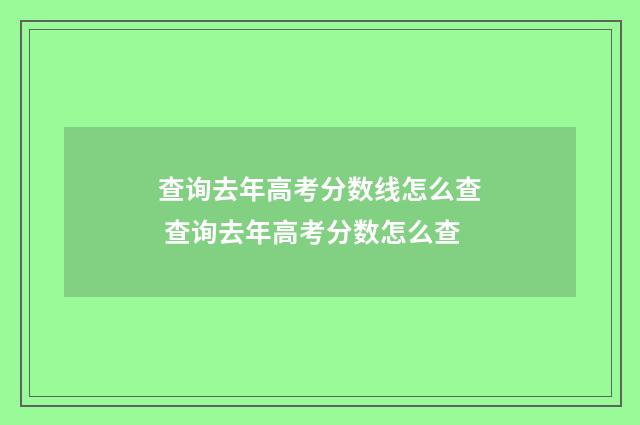 查询去年高考分数线怎么查 查询去年高考分数怎么查
